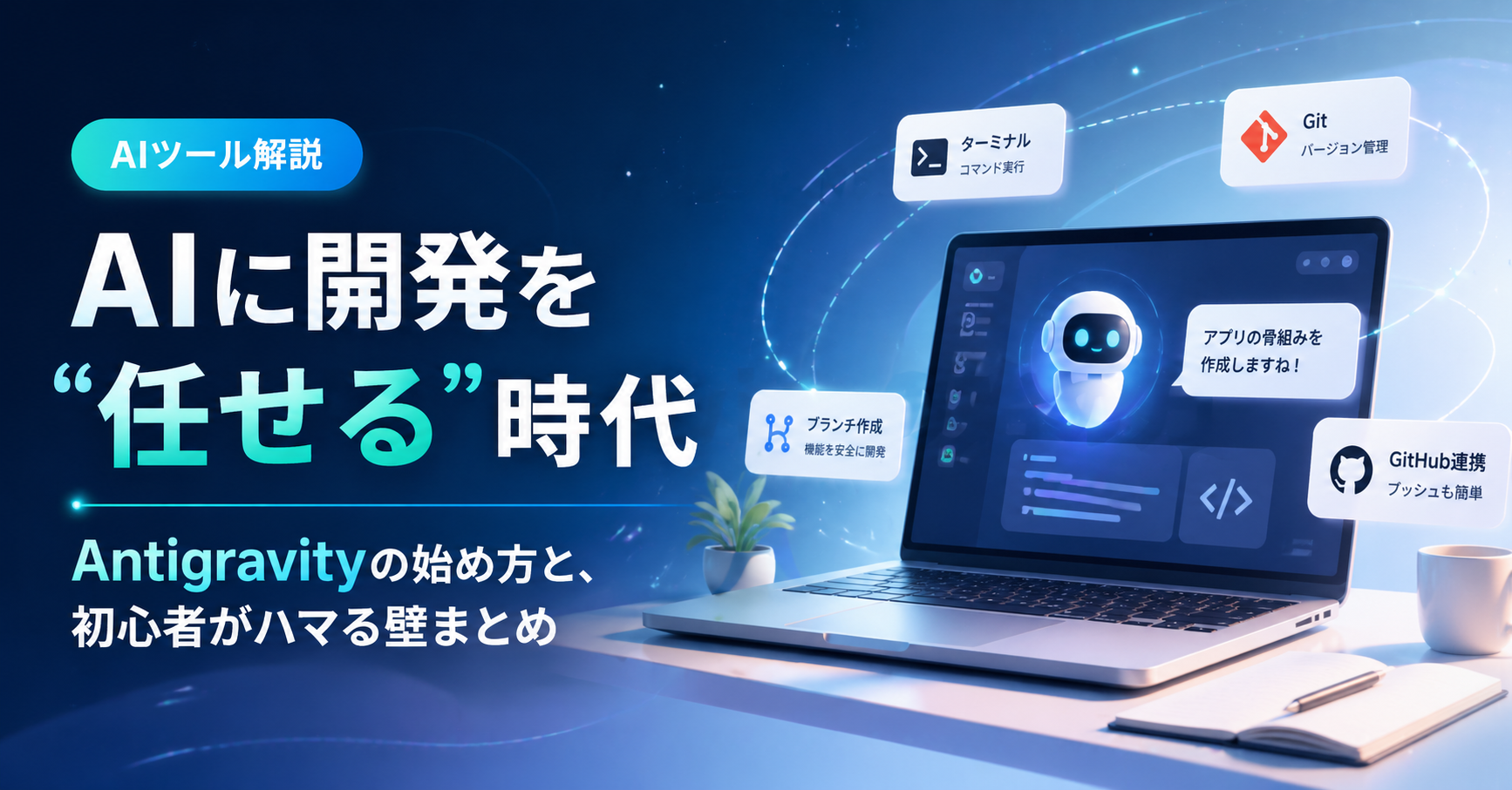 AIに開発を“任せる”時代。Antigravityの始め方と、初心者がハマる壁まとめ